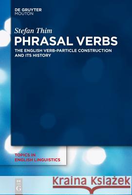 Phrasal Verbs: The English Verb-Particle Construction and Its History Thim, Stefan 9783110257021 Walter de Gruyter