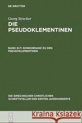 Konkordanz Zu Den Pseudoklementinen, Teil 1: Lateinisches Wortregister Georg Strecker 9783110257632