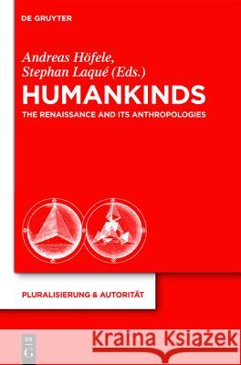 Humankinds: The Renaissance and Its Anthropologies Andreas Hfele Stephan Laqu' 9783110258301 Walter de Gruyter