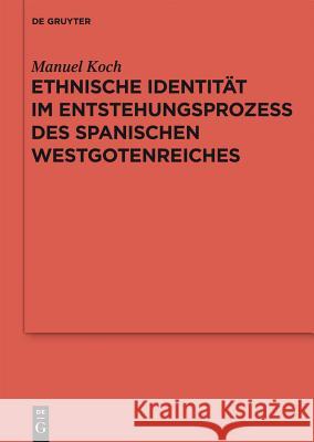 Ethnische Identität im Entstehungsprozess des spanischen Westgotenreiches Koch, Manuel 9783110258479 Gruyter