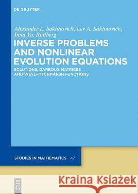 Inverse Problems and Nonlinear Evolution Equations: Solutions, Darboux Matrices and Weyl-Titchmarsh Functions Alexander L. Sakhnovich 9783110258608 Walter de Gruyter
