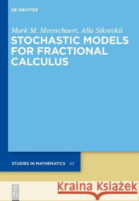 Stochastic Models for Fractional Calculus Meerschaert, Mark M.; Sikorskii, Alla 9783110258691 De Gruyter