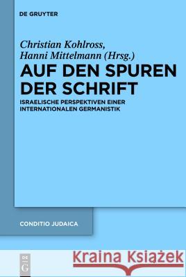 Auf den Spuren der Schrift: Israelische Perspektiven einer internationalen Germanistik Hanni Mittelmann, Christian Kohlroß 9783110258943 De Gruyter