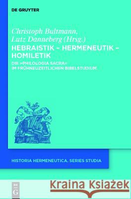 Hebraistik – Hermeneutik – Homiletik: Die „Philologia Sacra“ im frühneuzeitlichen Bibelstudium Christoph Bultmann, Lutz Danneberg 9783110259445 De Gruyter