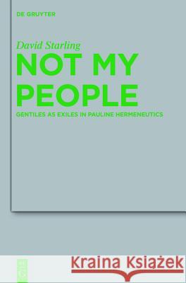 Not My People: Gentiles as Exiles in Pauline Hermeneutics Starling, David I. 9783110259605 Gruyter