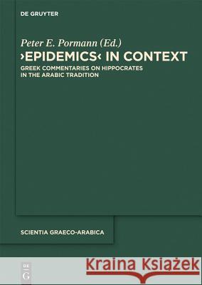 Epidemics in Context: Greek Commentaries on Hippocrates in the Arabic Tradition Peter E. Pormann 9783110259797