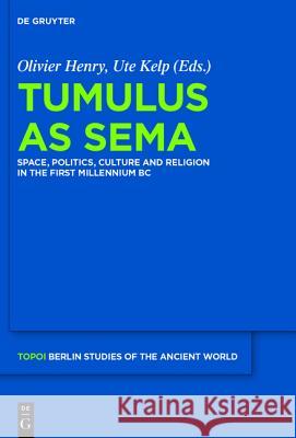 Tumulus as Sema: Space, Politics, Culture and Religion in the First Millennium BC Olivier Henry, Ute Kelp 9783110259902 De Gruyter