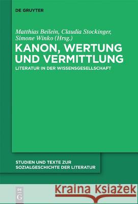 Kanon, Wertung und Vermittlung: Literatur in der Wissensgesellschaft Matthias Beilein, Claudia Stockinger, Simone Winko 9783110259940 De Gruyter