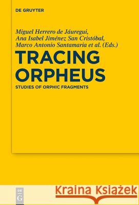 Tracing Orpheus: Studies of Orphic Fragments Herrero de Jáuregui, Miguel 9783110260526 Walter de Gruyter