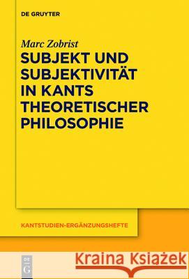 Subjekt und Subjektivität in Kants theoretischer Philosophie: Eine Untersuchung zu den transzendentalphilosophischen Problemen des Selbstbewusstseins und Daseinsbewusstseins Marc Zobrist 9783110260816 De Gruyter