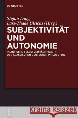 Subjektivität und Autonomie Lars-Thade Ulrichs, Stefan Lang 9783110261004 De Gruyter