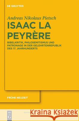 Isaac La Peyrère: Bibelkritik, Philosemitismus Und Patronage in Der Gelehrtenrepublik Des 17. Jahrhunderts Andreas Nikolaus Pietsch 9783110261394 De Gruyter