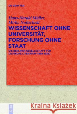 Wissenschaft ohne Universität, Forschung ohne Staat: Die Berliner Gesellschaft für deutsche Literatur (1888-1938) Hans-Harald Müller, Mirko Nottscheid 9783110262100 De Gruyter