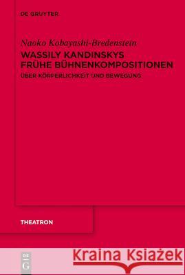 Wassily Kandinskys Frühe Bühnenkompositionen: Über Körperlichkeit Und Bewegung Kobayashi-Bredenstein, Naoko 9783110263329 Walter de Gruyter