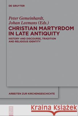 Christian Martyrdom in Late Antiquity (300-450 Ad): History and Discourse, Tradition and Religious Identity Gemeinhardt, Peter 9783110263510 Walter de Gruyter