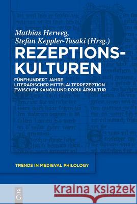 Rezeptionskulturen: Fünfhundert Jahre Literarischer Mittelalterrezeption Zwischen Kanon Und Populärkultur Herweg, Mathias 9783110264982 Walter de Gruyter