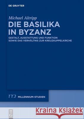 Die Basilika in Byzanz: Gestalt, Ausstattung Und Funktion Sowie Das Verhältnis Zur Kreuzkuppelkirche Altripp, Michael 9783110265026 De Gruyter