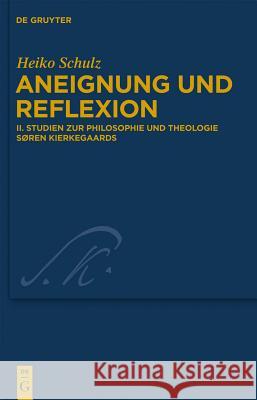 Aneignung und Reflexion, Band 2, Studien zur Philosophie und Theologie Søren Kierkegaards Heiko Schulz 9783110266153 De Gruyter