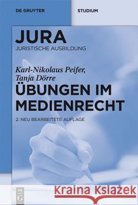Übungen im Medienrecht Peifer Dörre, Karl-Nikolaus Tanja 9783110266399 De Gruyter