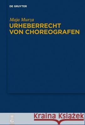 Urheberrecht von Choreografen: Eine rechtsvergleichende Studie Maja Murza 9783110267518 De Gruyter
