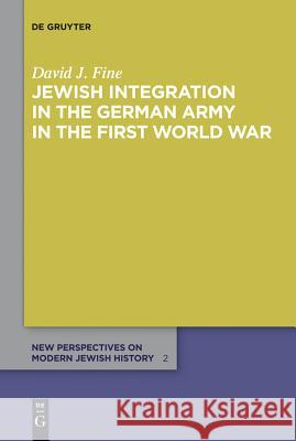 Jewish Integration in the German Army in the First World War David J. Fine 9783110267969 Walter de Gruyter