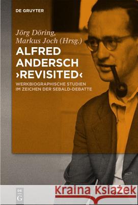 Alfred Andersch 'Revisited': Werkbiographische Studien Im Zeichen Der Sebald-Debatte Markus Joch, Jörg Döring 9783110268096 De Gruyter