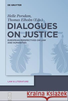 Dialogues on Justice: European Perspectives on Law and Humanities Helle Porsdam Thomas Elholm 9783110268980
