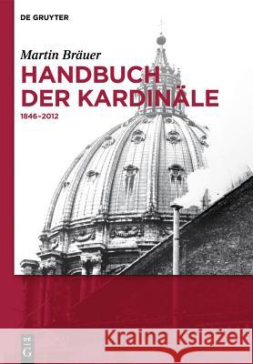 Handbuch der Kardinäle: 1846-2012 Martin Bräuer 9783110269444 De Gruyter