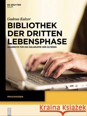 Bibliothek Der Dritten Lebensphase: Angebote Für Die Zielgruppe Der Älteren Kulzer, Gudrun 9783110269529 Walter de Gruyter