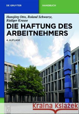 Die Haftung des Arbeitnehmers Hansjörg Otto, Roland Schwarze, Rüdiger Krause 9783110270464 De Gruyter