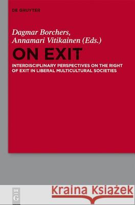 On Exit: Interdisciplinary Perspectives on the Right of Exit in Liberal Multicultural Societies Borchers, Dagmar 9783110270822