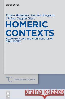 Homeric Contexts: Neoanalysis and the Interpretation of Oral Poetry Franco Montanari Antonios Rengakos Christos C. Tsagalis 9783110271959
