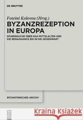 Byzanzrezeption in Europa: Spurensuche Über Das Mittelalter Und Die Renaissance Bis in Die Gegenwart Foteini Kolovou 9783110272062 De Gruyter