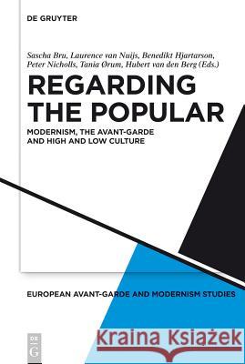 Regarding the Popular: Modernism, the Avant-Garde and High and Low Culture Bru, Sascha 9783110274561 De Gruyter