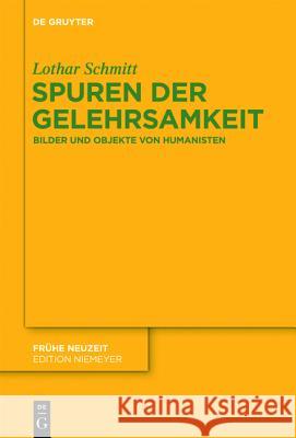 Spuren der Gelehrsamkeit : Bilder und Objekte von Humanisten Lothar Schmitt 9783110275131