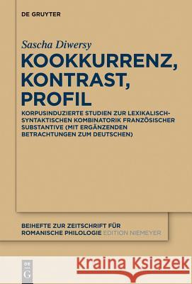 Kookkurrenz, Kontrast, Profil: Korpusinduzierte Studien Zur Lexikalisch-Syntaktischen Kombinatorik Französischer Substantive Diwersy, Sascha 9783110275322 Walter de Gruyter