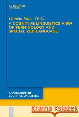 A Cognitive Linguistics View of Terminology and Specialized Language Pamela Faber 9783110275568 De Gruyter