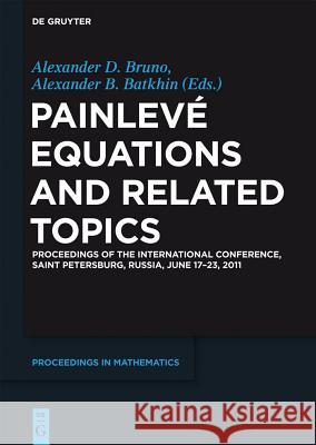 Painlevé Equations and Related Topics: Proceedings of the International Conference, Saint Petersburg, Russia, June 17-23, 2011 Bruno, Alexander D. 9783110275582 Walter de Gruyter