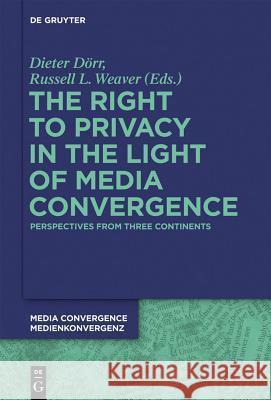 The Right to Privacy in the Light of Media Convergence -: Perspectives from Three Continents Dieter Dorr 9783110275957