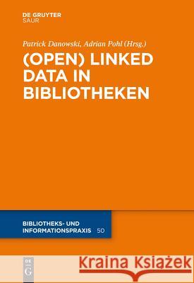 (Open) Linked Data in Bibliotheken Patrick Danowski Adrian Pohl 9783110276343 De Gruyter