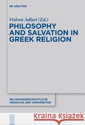 Philosophy and Salvation in Greek Religion Vishwa Adluri 9783110276350 Walter de Gruyter