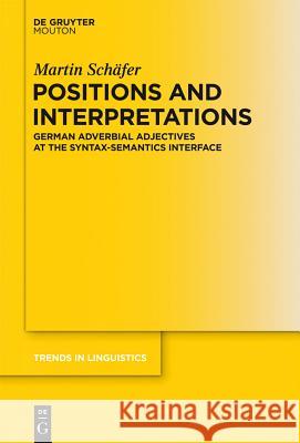 Positions and Interpretations: German Adverbial Adjectives at the Syntax-Semantics Interface Schäfer, Martin 9783110276442 Walter de Gruyter