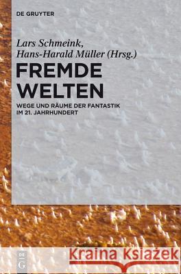 Fremde Welten: Wege Und Räume Der Fantastik Im 21. Jahrhundert Hans-Harald Müller, Lars Schmeink 9783110276558