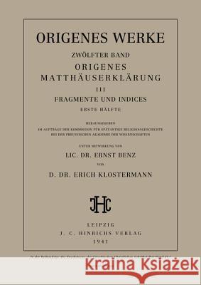 Werke, Band 12/1, Origenes Matthäuserklärung III: Fragmente und Indices, Erste Hälfte Origenes, Erich Klostermann, Ernst Benz 9783110277791 De Gruyter