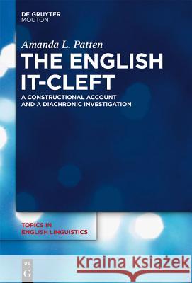 The English It-Cleft: A Constructional Account and a Diachronic Investigation Patten, Amanda 9783110277807 Walter de Gruyter