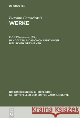 Werke, Band 3, Teil 1, Das Onomastikon der biblischen Ortsnamen Eusebius Caesariensis, Erich Klostermann 9783110277838 De Gruyter