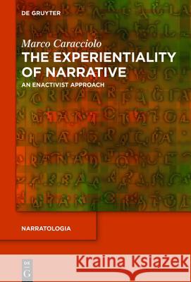 The Experientiality of Narrative: An Enactivist Approach Caracciolo, Marco 9783110278170