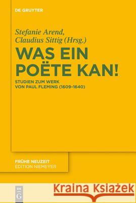 Was Ein Poëte Kan!: Studien Zum Werk Von Paul Fleming (1609-1640) Arend, Stefanie 9783110278774 Walter de Gruyter