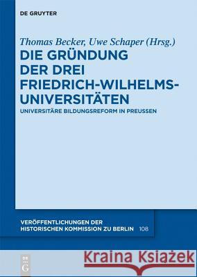 Die Gründung der drei Friedrich-Wilhelms-Universitäten Uwe Schaper, Thomas Becker 9783110278859 De Gruyter