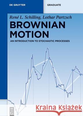 Brownian Motion : An Introduction to Stochastic Processes Ren L. Schilling Lothar Partzsch 9783110278897 Walter de Gruyter